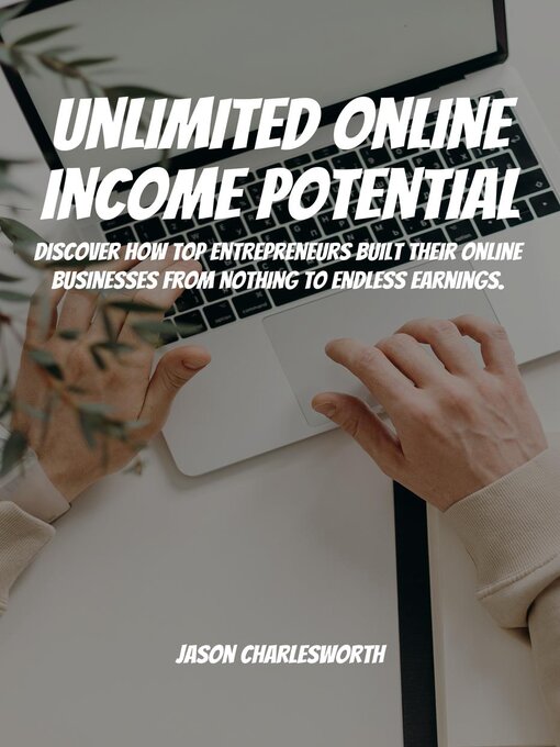 Title details for Unlimited Online Income Potential!  Discover How Top Entrepreneurs Built Their Online Businesses From Nothing to Endless Earnings. by Jason Charlesworth - Available